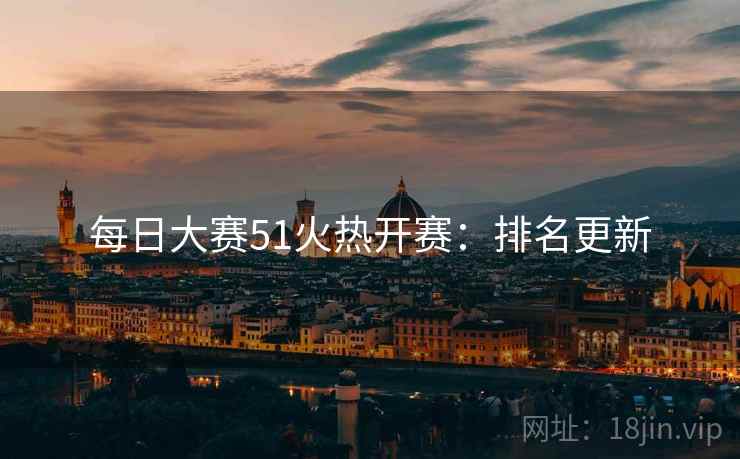 每日大赛51火热开赛：排名更新