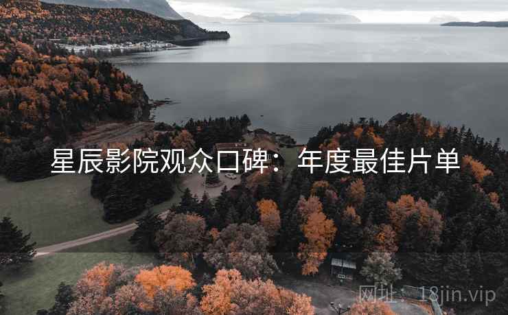 星辰影院观众口碑：年度最佳片单
