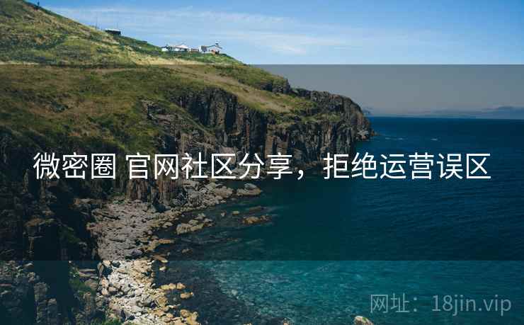微密圈 官网社区分享，拒绝运营误区