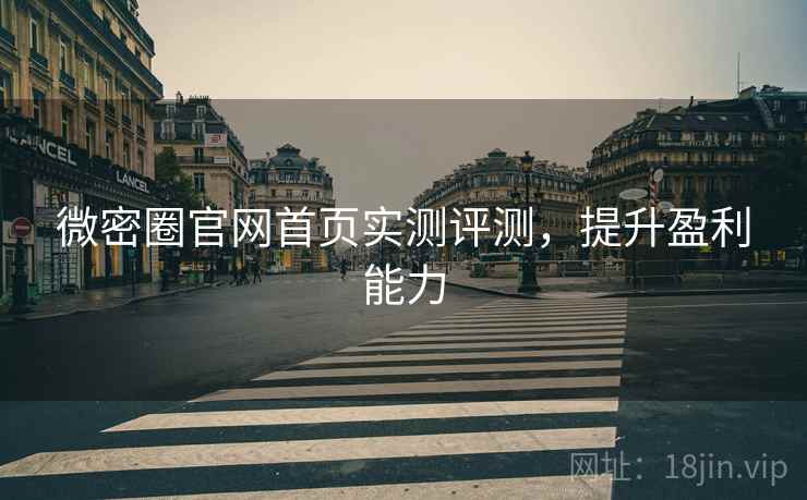 微密圈官网首页实测评测，提升盈利能力